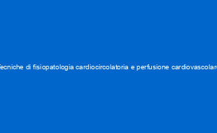 Tecniche di fisiopatologia cardiocircolatoria e perfusione cardiovascolare